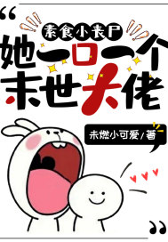 素食小丧尸她一口一个末世大佬番外篇